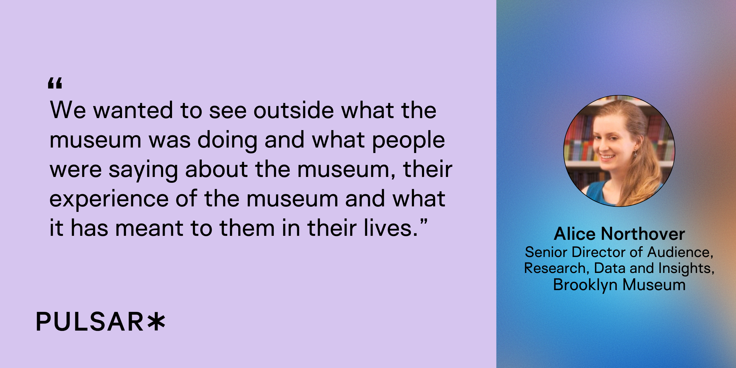 We wanted to see outside what the museum was doing and what people were saying about the museum, their experience of the museum and what it has meant to them in their lives.”
